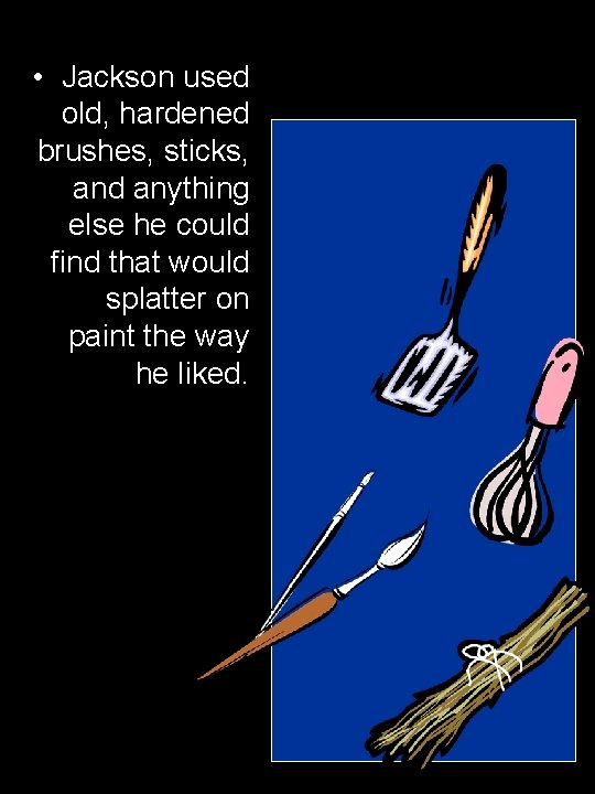  • Jackson used old, hardened brushes, sticks, and anything else he could find