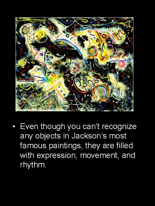  • Even though you can’t recognize any objects in Jackson’s most famous paintings,