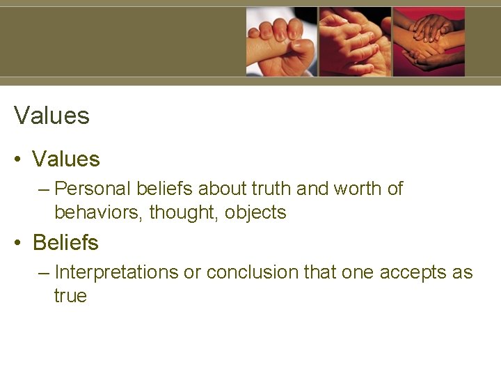 Values • Values – Personal beliefs about truth and worth of behaviors, thought, objects