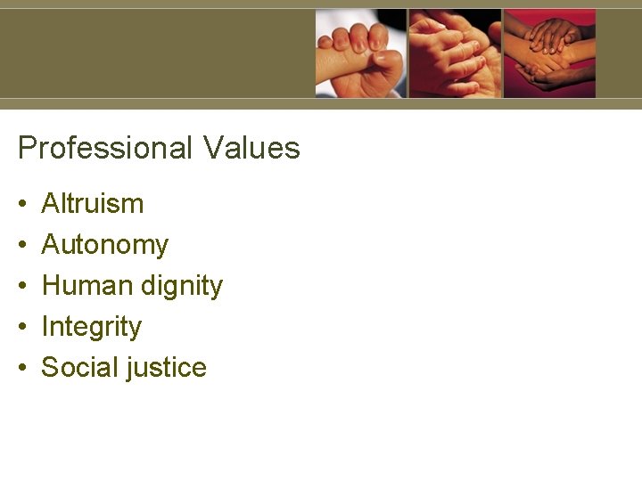 Professional Values • • • Altruism Autonomy Human dignity Integrity Social justice 