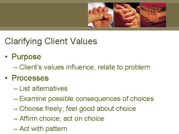 Clarifying Client Values • Purpose – Client’s values influence, relate to problem • Processes
