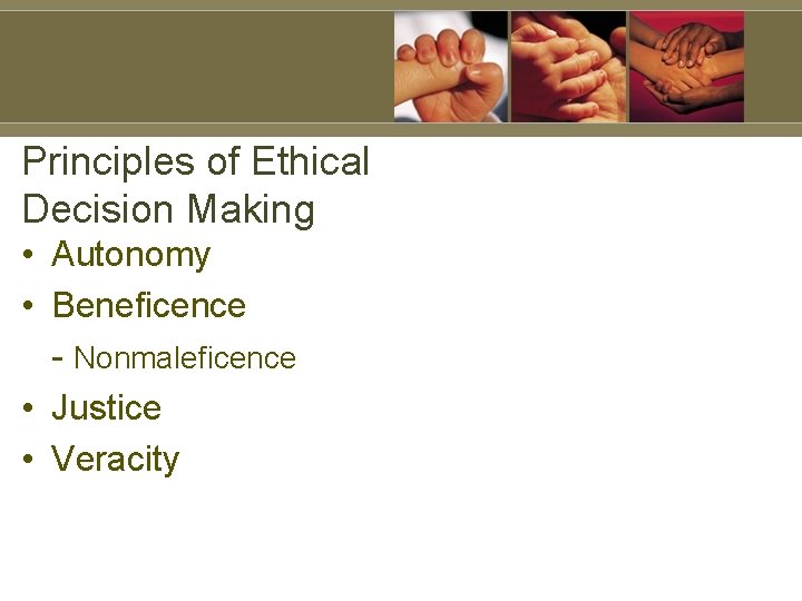 Principles of Ethical Decision Making • Autonomy • Beneficence - Nonmaleficence • Justice •