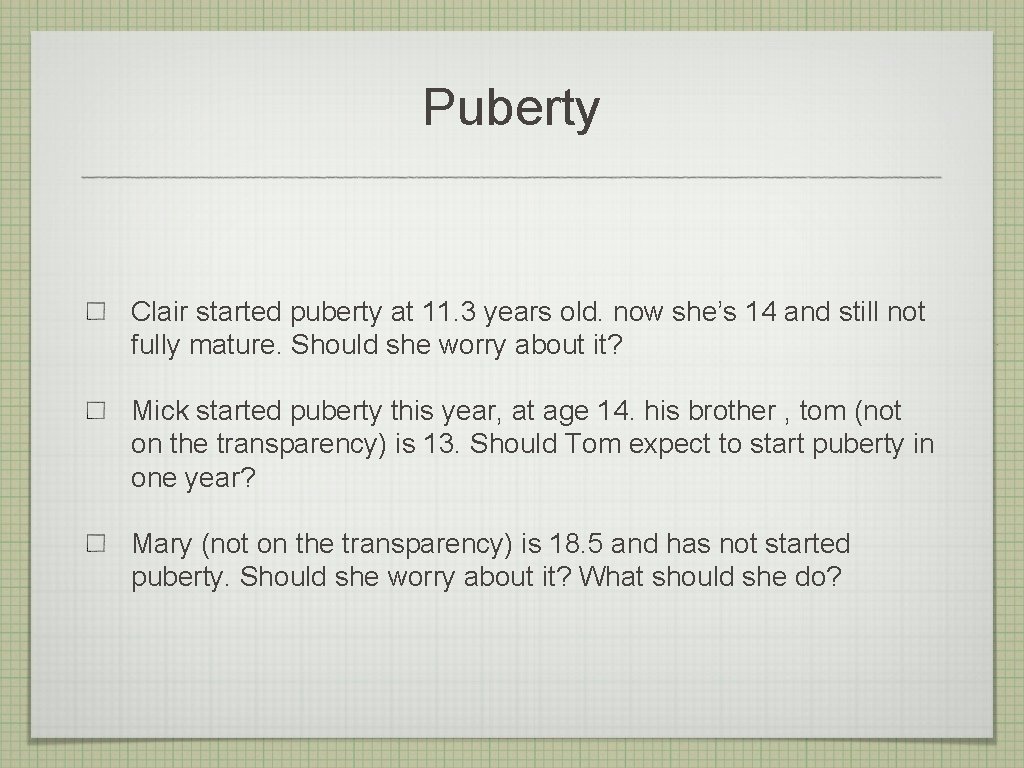 Puberty Clair started puberty at 11. 3 years old. now she’s 14 and still