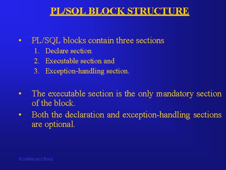 PL/SQL BLOCK STRUCTURE • PL/SQL blocks contain three sections 1. Declare section 2. Executable