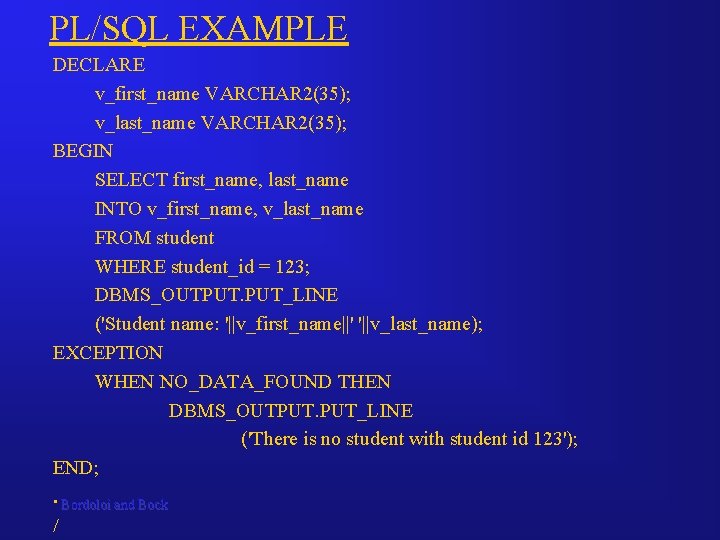 PL/SQL EXAMPLE DECLARE v_first_name VARCHAR 2(35); v_last_name VARCHAR 2(35); BEGIN SELECT first_name, last_name INTO