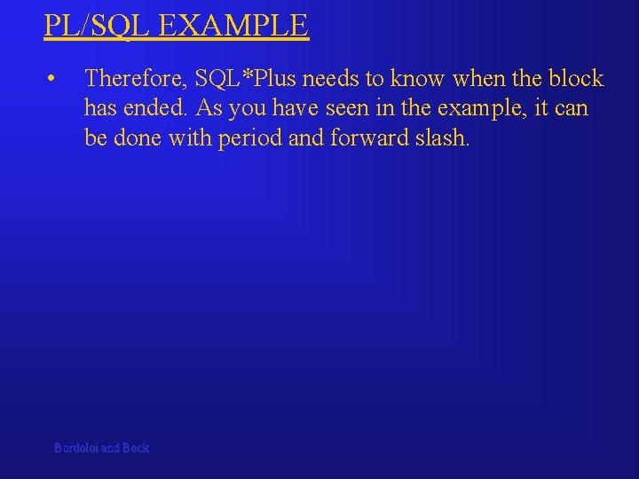 PL/SQL EXAMPLE • Therefore, SQL*Plus needs to know when the block has ended. As