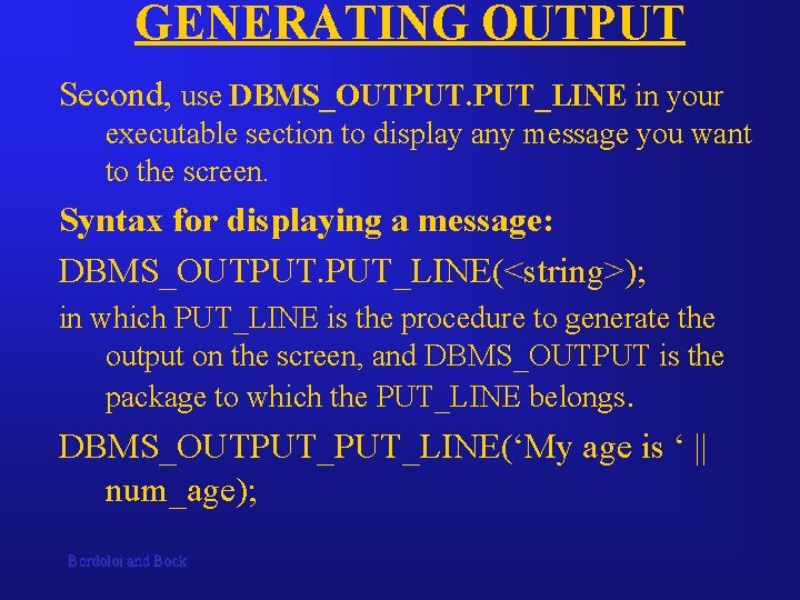 GENERATING OUTPUT Second, use DBMS_OUTPUT. PUT_LINE in your executable section to display any message