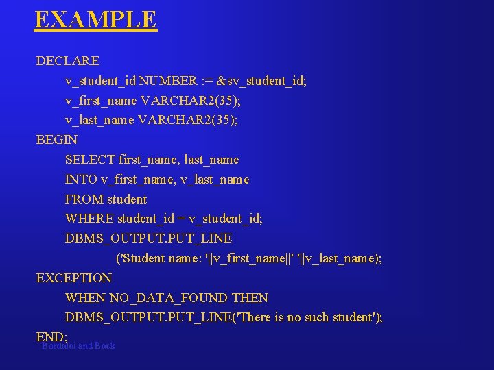 EXAMPLE DECLARE v_student_id NUMBER : = &sv_student_id; v_first_name VARCHAR 2(35); v_last_name VARCHAR 2(35); BEGIN
