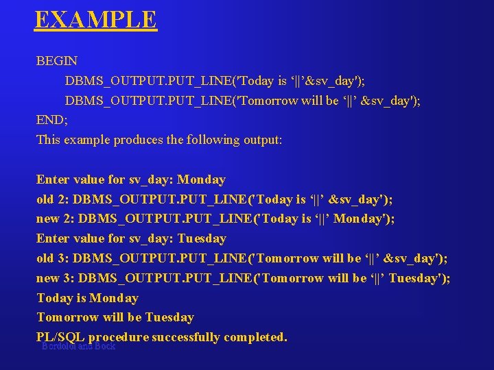 EXAMPLE BEGIN DBMS_OUTPUT. PUT_LINE('Today is ‘||’&sv_day'); DBMS_OUTPUT. PUT_LINE('Tomorrow will be ‘||’ &sv_day'); END; This