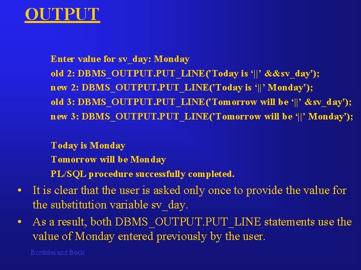 OUTPUT Enter value for sv_day: Monday old 2: DBMS_OUTPUT. PUT_LINE('Today is ‘||’ &&sv_day'); new
