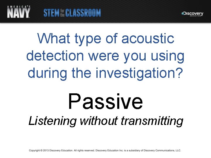 What type of acoustic detection were you using during the investigation? Passive Listening without