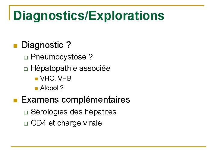 Diagnostics/Explorations n Diagnostic ? q q Pneumocystose ? Hépatopathie associée n n n VHC,