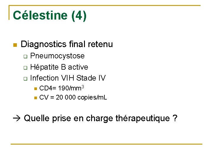 Célestine (4) n Diagnostics final retenu q q q Pneumocystose Hépatite B active Infection