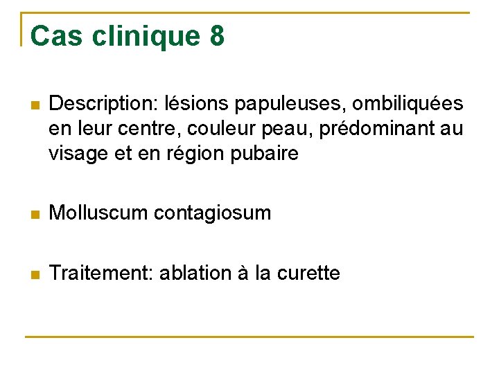 Cas clinique 8 n Description: lésions papuleuses, ombiliquées en leur centre, couleur peau, prédominant