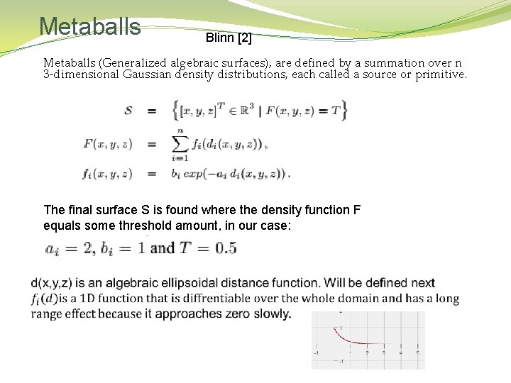 Metaballs Blinn [2] Metaballs (Generalized algebraic surfaces), are defined by a summation over n
