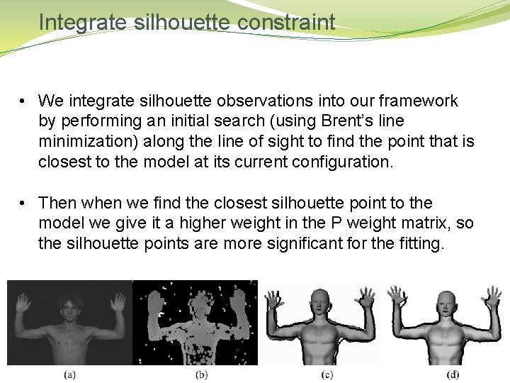 Integrate silhouette constraint • We integrate silhouette observations into our framework by performing an Integrate silhouette constraint • We integrate silhouette observations into our framework by performing an