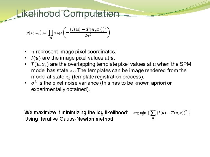 Likelihood Computation We maximize it minimizing the log likelihood: Using Iterative Gauss-Newton method. 