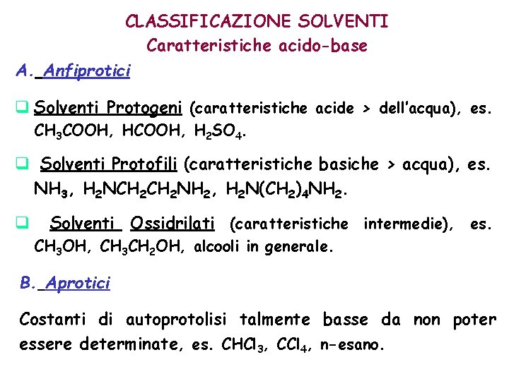 CLASSIFICAZIONE SOLVENTI Caratteristiche acido-base A. Anfiprotici q Solventi Protogeni (caratteristiche acide > dell’acqua), es.