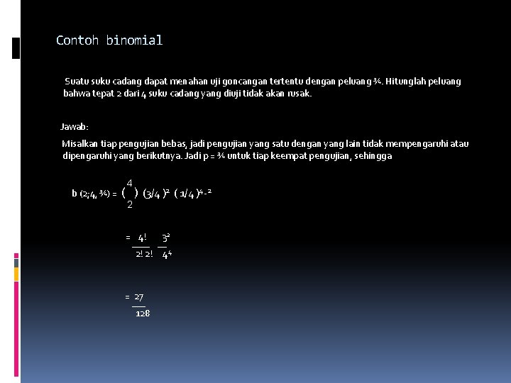 Contoh binomial Suatu suku cadang dapat menahan uji goncangan tertentu dengan peluang ¾. Hitunglah