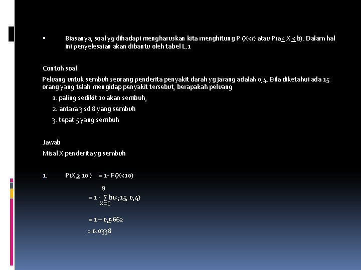 Biasanya, soal yg dihadapi mengharuskan kita menghitung P (X<r) atau P(a< X < b).