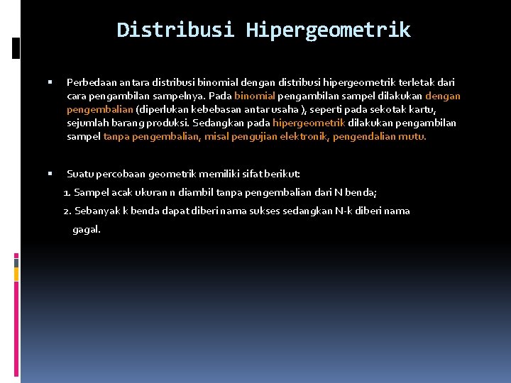 Distribusi Hipergeometrik Perbedaan antara distribusi binomial dengan distribusi hipergeometrik terletak dari cara pengambilan sampelnya.