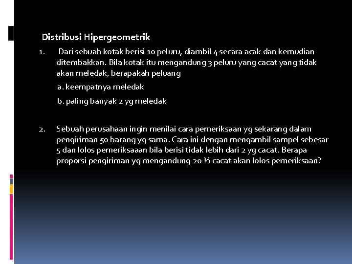 Distribusi Hipergeometrik 1. Dari sebuah kotak berisi 10 peluru, diambil 4 secara acak dan