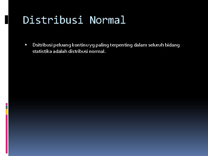 Distribusi Normal Dsitribusi peluang kontinu yg paling terpenting dalam seluruh bidang statistika adalah distribusi