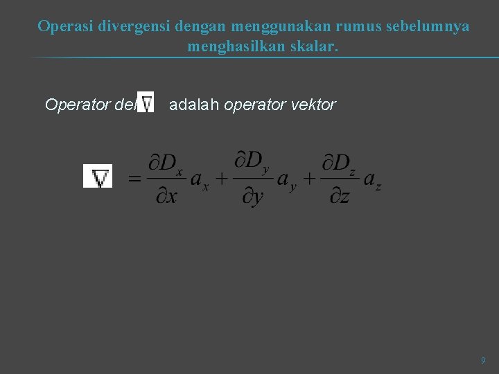 Operasi divergensi dengan menggunakan rumus sebelumnya menghasilkan skalar. Operator del adalah operator vektor 9