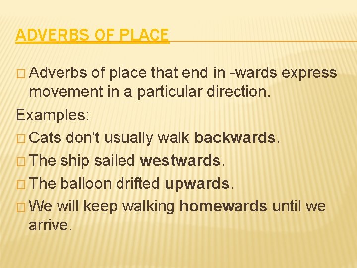 ADVERBS OF PLACE � Adverbs of place that end in -wards express movement in