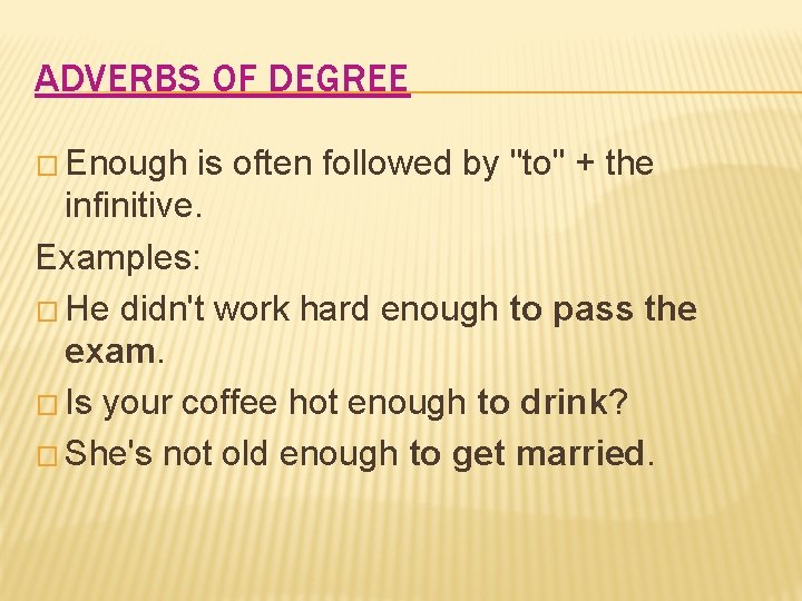 ADVERBS OF DEGREE � Enough is often followed by "to" + the infinitive. Examples: