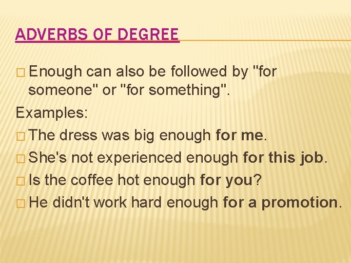 ADVERBS OF DEGREE � Enough can also be followed by "for someone" or "for