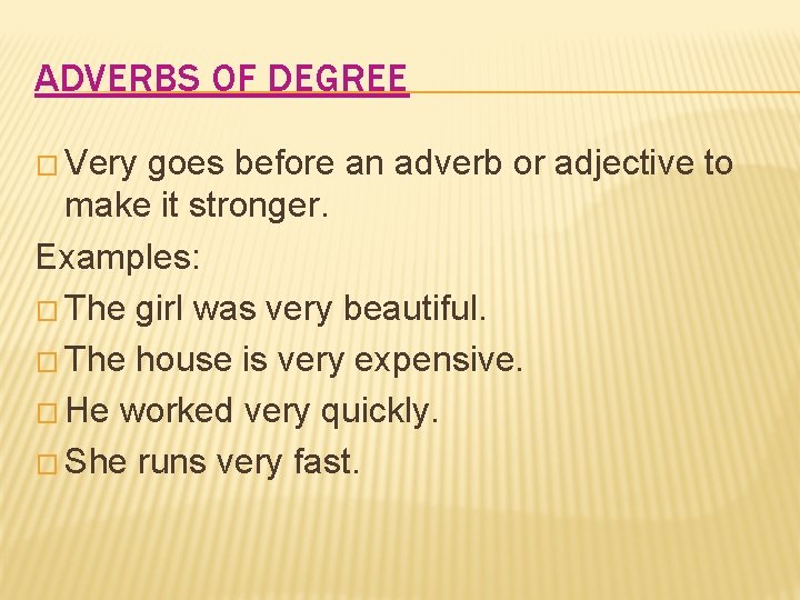 ADVERBS OF DEGREE � Very goes before an adverb or adjective to make it