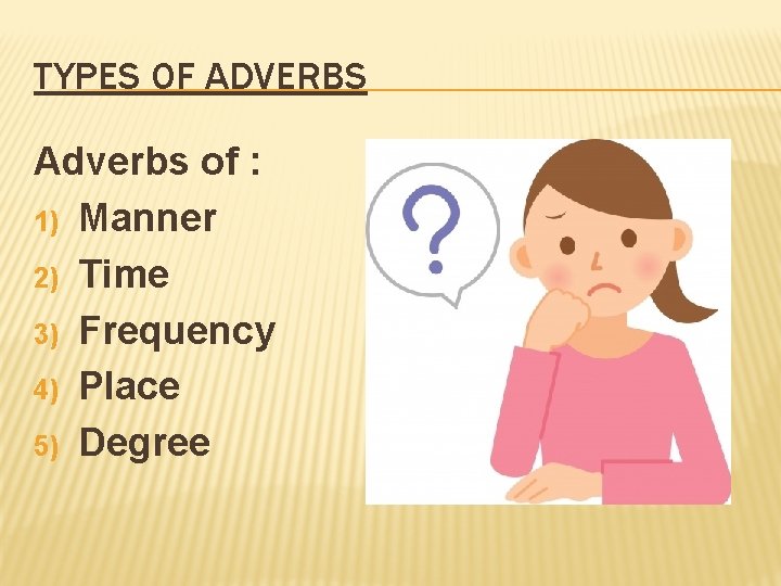 TYPES OF ADVERBS Adverbs of : 1) Manner 2) Time 3) Frequency 4) Place