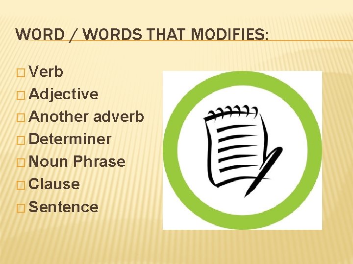 WORD / WORDS THAT MODIFIES: � Verb � Adjective � Another adverb � Determiner