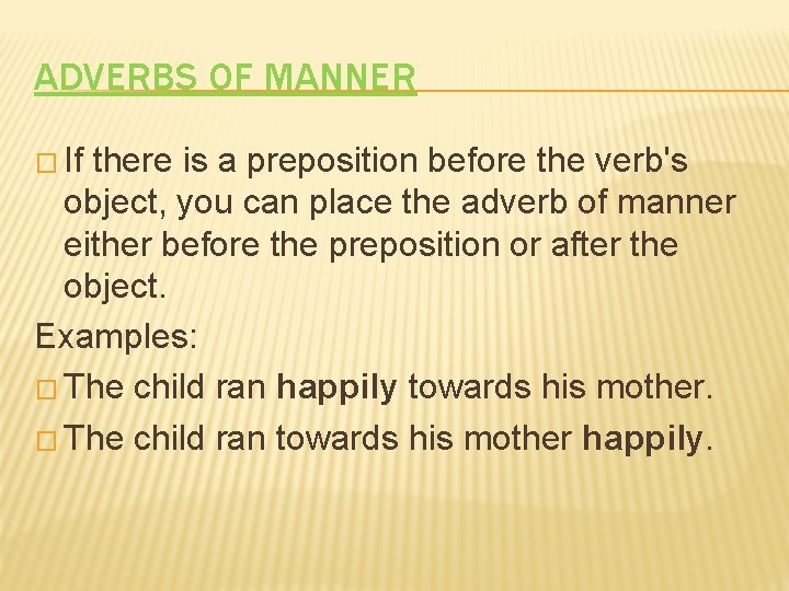 ADVERBS OF MANNER � If there is a preposition before the verb's object, you