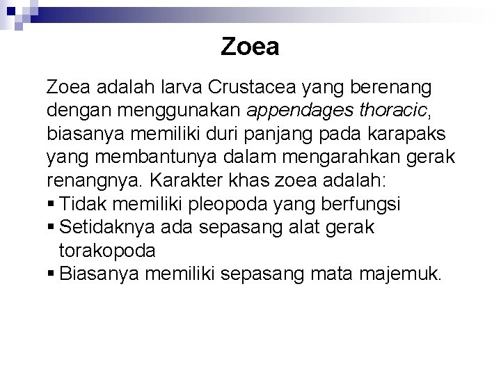 Zoea adalah larva Crustacea yang berenang dengan menggunakan appendages thoracic, biasanya memiliki duri panjang