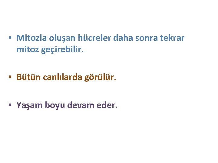  • Mitozla oluşan hücreler daha sonra tekrar mitoz geçirebilir. • Bütün canlılarda görülür.