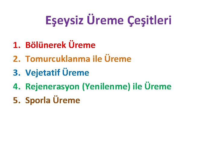 Eşeysiz Üreme Çeşitleri 1. 2. 3. 4. 5. Bölünerek Üreme Tomurcuklanma ile Üreme Vejetatif