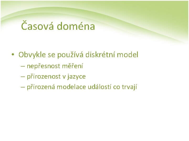 Časová doména • Obvykle se používá diskrétní model – nepřesnost měření – přirozenost v