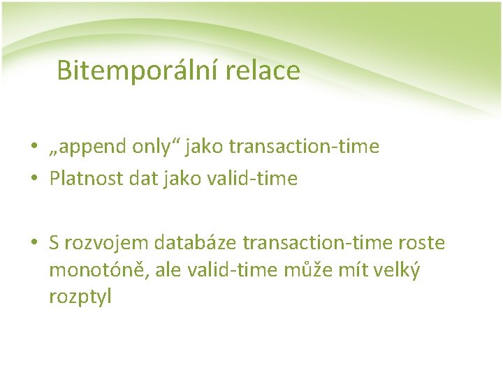 Bitemporální relace • „append only“ jako transaction-time • Platnost dat jako valid-time • S