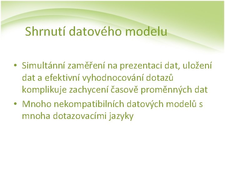 Shrnutí datového modelu • Simultánní zaměření na prezentaci dat, uložení dat a efektivní vyhodnocování