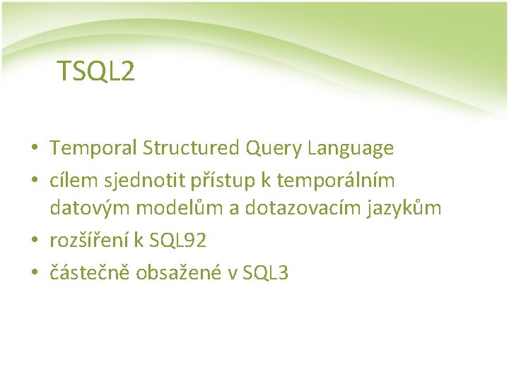 TSQL 2 • Temporal Structured Query Language • cílem sjednotit přístup k temporálním datovým