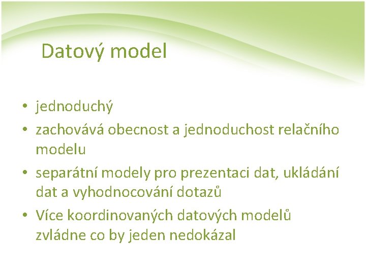 Datový model • jednoduchý • zachovává obecnost a jednoduchost relačního modelu • separátní modely