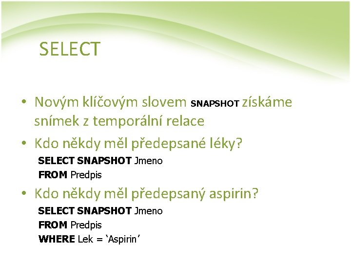 SELECT • Novým klíčovým slovem SNAPSHOT získáme snímek z temporální relace • Kdo někdy