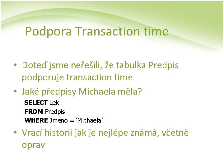 Podpora Transaction time • Doteď jsme neřešili, že tabulka Predpis podporuje transaction time •