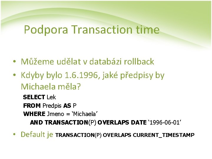 Podpora Transaction time • Můžeme udělat v databázi rollback • Kdyby bylo 1. 6.