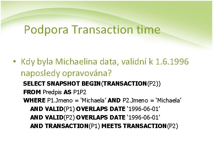 Podpora Transaction time • Kdy byla Michaelina data, validní k 1. 6. 1996 naposledy