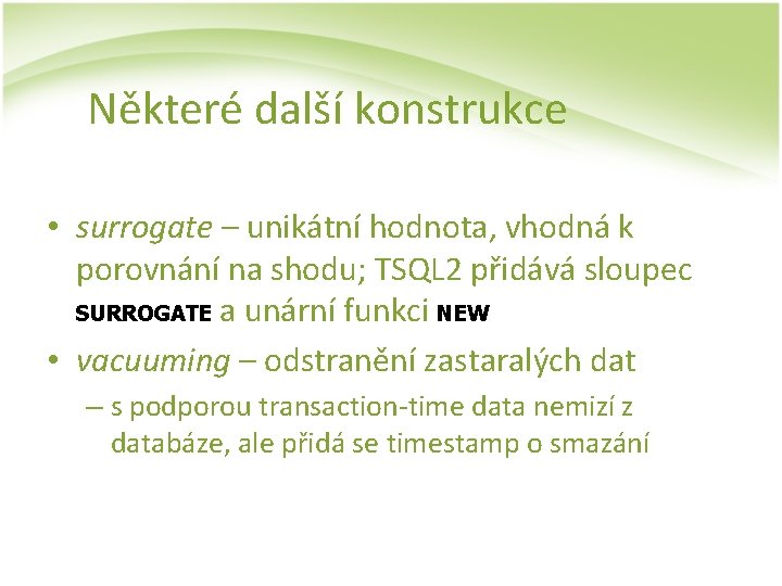 Některé další konstrukce • surrogate – unikátní hodnota, vhodná k porovnání na shodu; TSQL