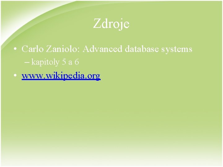 Zdroje • Carlo Zaniolo: Advanced database systems – kapitoly 5 a 6 • www.