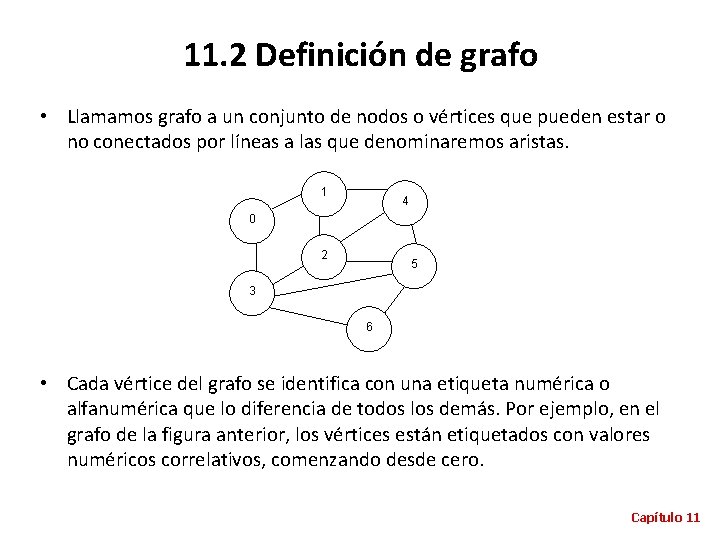 11. 2 Definición de grafo • Llamamos grafo a un conjunto de nodos o